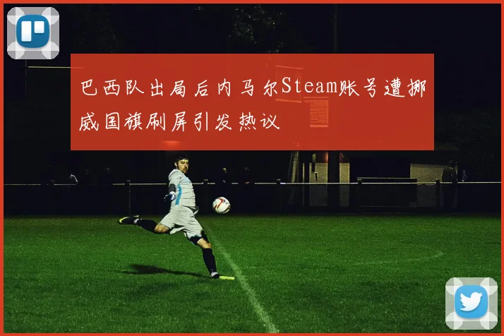 巴西队出局后内马尔Steam账号遭挪威国旗刷屏引发热议